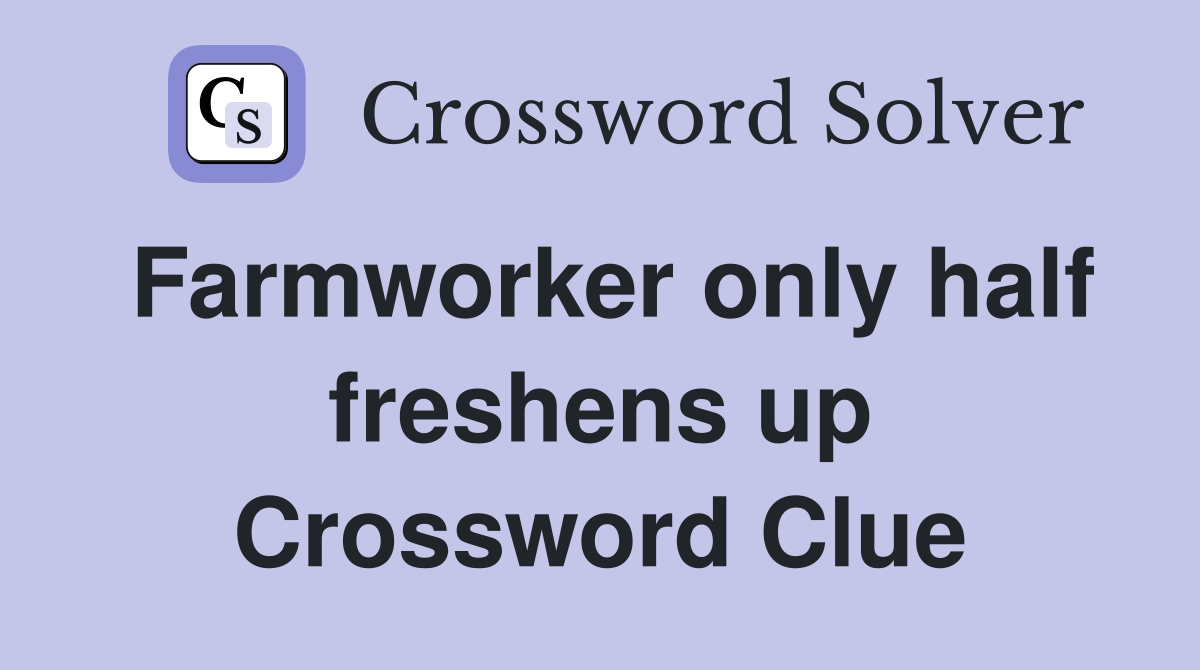 Farmworker only half freshens up Crossword Clue Answers Crossword